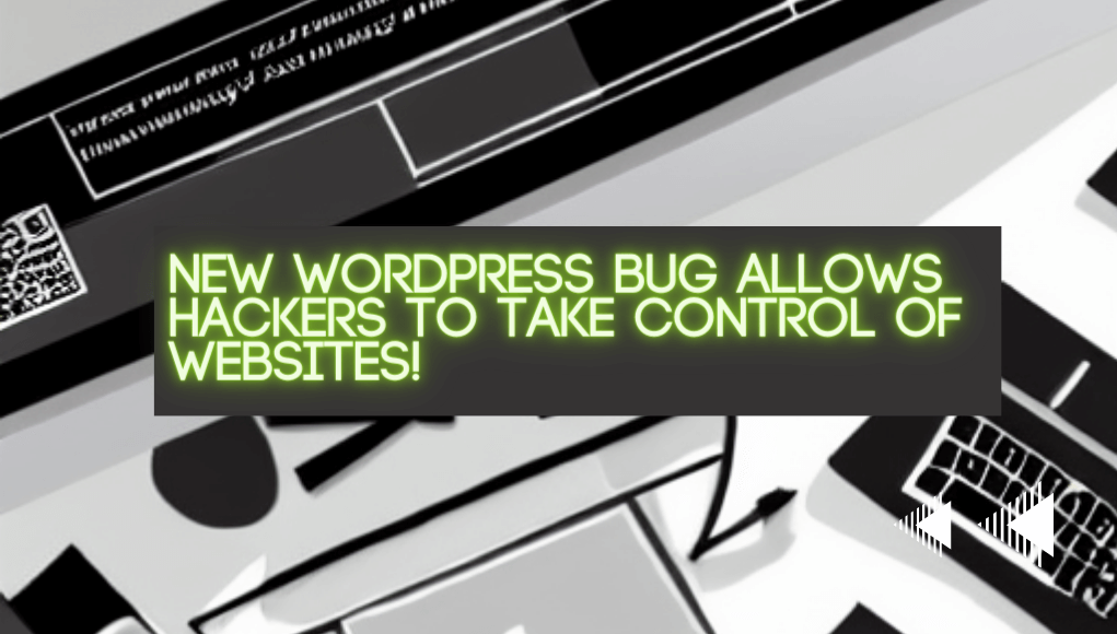 New-WordPress-bug-allows-hackers-to-take-control-of-websites